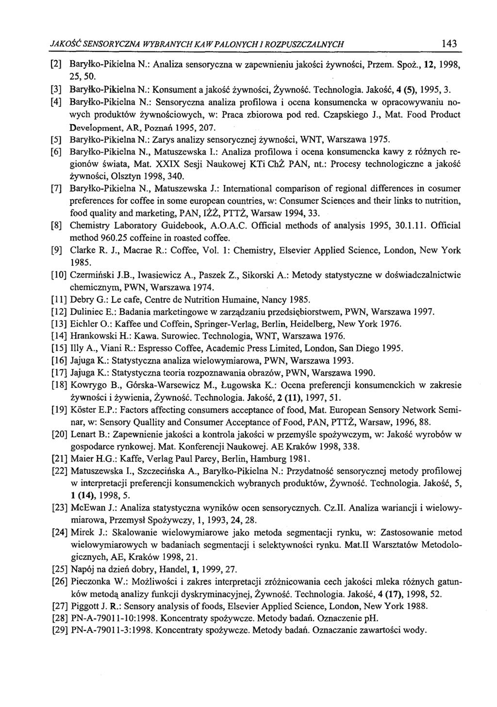 JAKOŚĆ SENSORYCZNA WYBRANYCH KAW PALONYCH 1 ROZPUSZCZALNYCH 143 [2] Baryłko-Pikielna N.: Analiza sensoryczna w zapewnieniu jakości żywności, Przem. Spoż., 12, 1998, 25, 50. [3] Baryłko-Pikielna N.