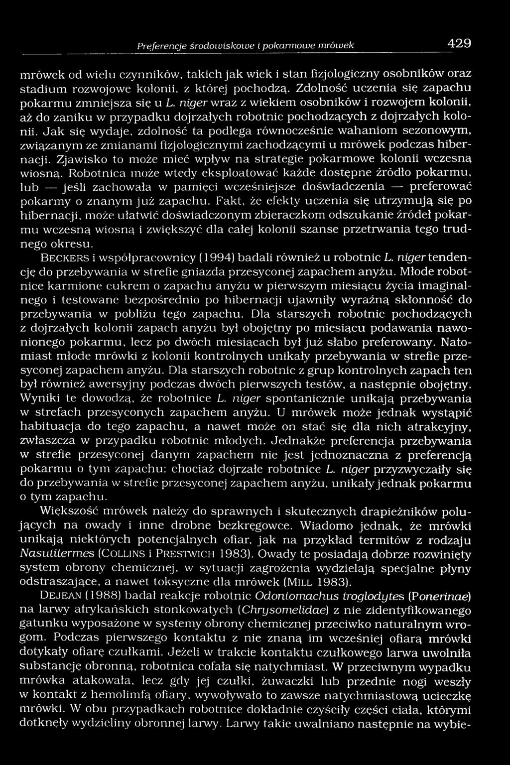 Jak się wydaje, zdolność ta podlega równocześnie wahaniom sezonowym, związanym ze zmianami fizjologicznymi zachodzącymi u mrówek podczas hibernacji.