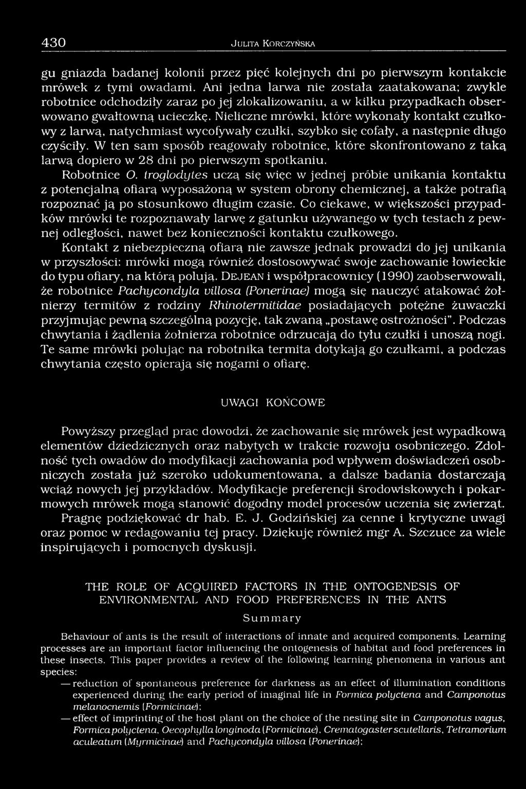 Nieliczne mrówki, które wykonały kontakt czułkowy z larwą, natychmiast wycofywały czułki, szybko się cofały, a następnie długo czyściły.