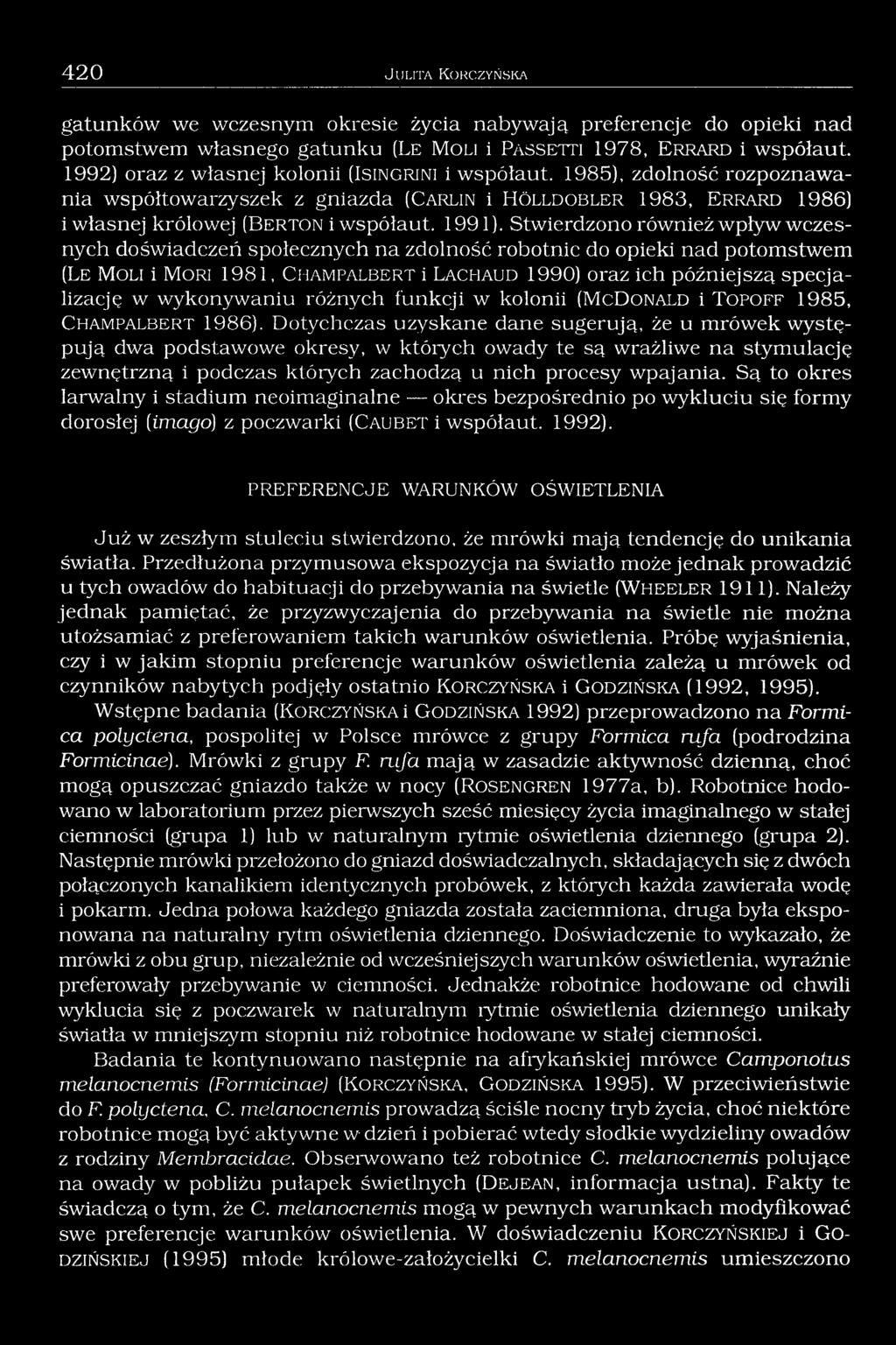 1985), zdolność rozpoznawania współtowarzyszek z gniazda (C ar lin i H ö l l d o b l e r 1983, E r r a r d 1986) i własnej królowej (B e r to n i współaut. 1991).