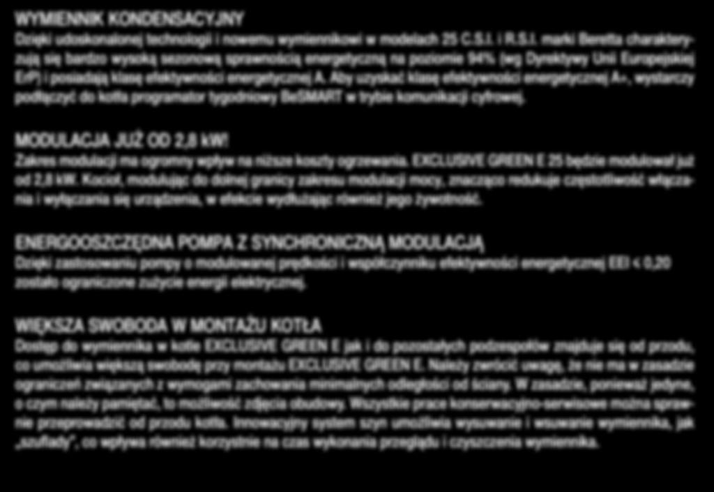 WYMIENNIK KONDENSACYJNY Dzięki udoskonalonej technologii i nowemu wymiennikowi w modelach 25 C.S.I. i R.S.I. marki Beretta charakteryzują się bardzo wysoką sezonową sprawnością energetyczną na poziomie 94% (wg Dyrektywy Unii Europejskiej ErP) i posiadają klasę efektywności energetycznej A.