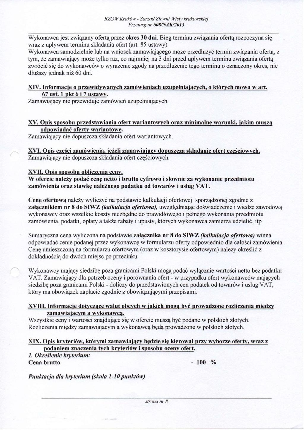 Wykonawca jest związany ofertą przez okres 30 dni. Bieg terminu związania ofertą rozpoczyna się wraz z upływem terminu składania ofert (art. 85 ustawy).