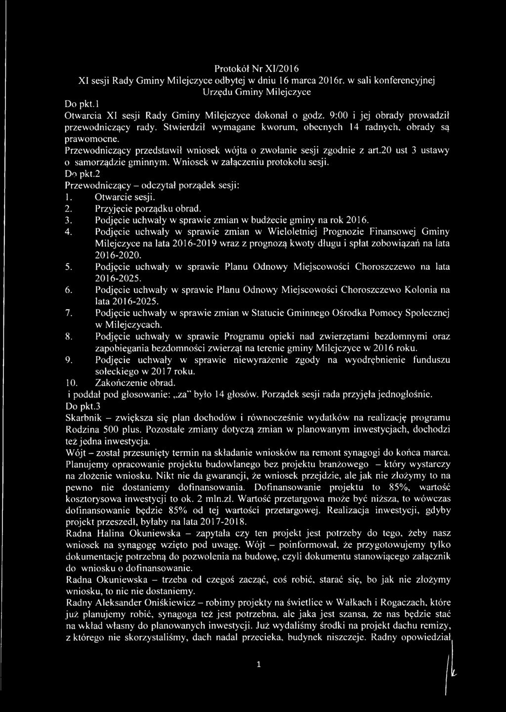 20 ust 3 ustawy o samorządzie gminnym. Wniosek w załączeniu protokołu sesji. Do pkt.2 Przewodniczący - odczytał porządek sesji: 1. Otwarcie sesji. 2. Przyjęcie porządku obrad. 3. Podjęcie uchwały w sprawie zmian w budżecie gminy na rok 2016.