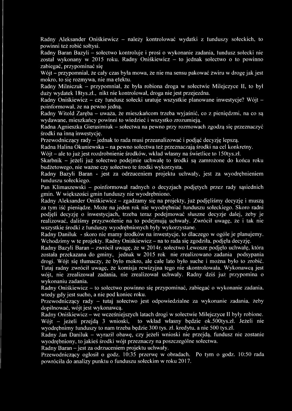 Radny Oniśkiewicz - to jednak sołectwo o to powinno zabiegać, przypominać się Wójt - przypomniał, że cały czas była mowa, że nie ma sensu pakować żwiru w drogę jak jest mokro, to się rozmywa, nie ma