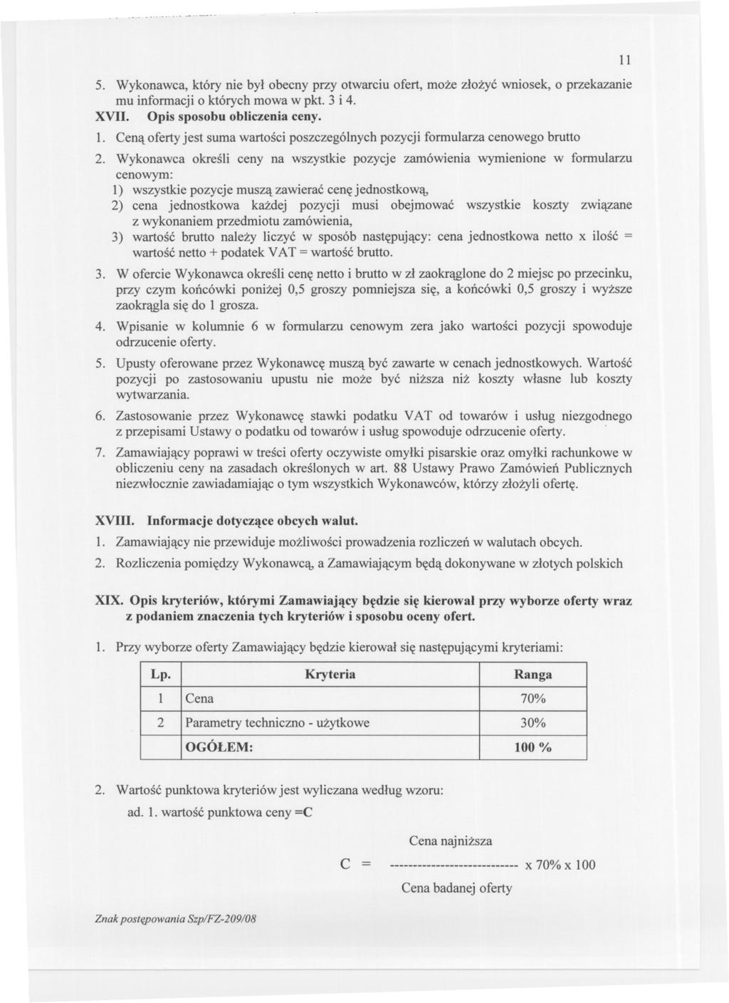... ------- 5. Wykonawca, który nie byl obecny przy otwarciu ofert, moze zlozyc wniosek, o przekazanie mu informacji o których mowa w pkt. 3 i 4. XVII. Opis sposobu obliczenia ceny. 1.