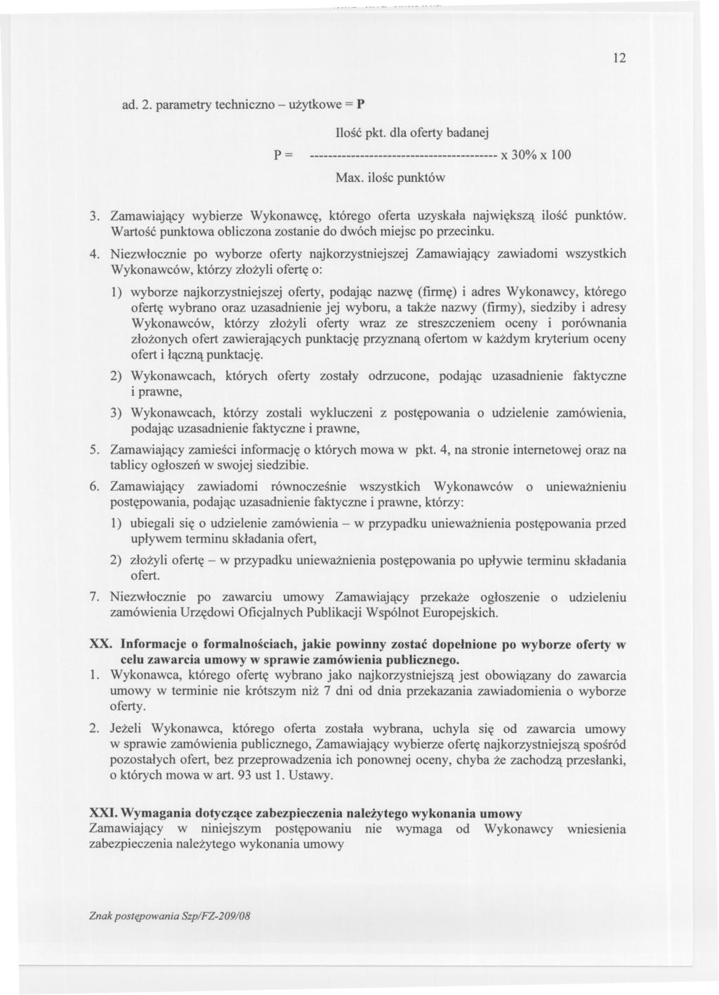 12 ad. 2. parametry techniczno - uzytkowe = P Ilosc pkt. dla oferty badanej p = x 30% x 100 Max. ilosc punktów 3. Zamawiajacy wybierze Wykonawce, którego oferta uzyskala najwieksza ilosc punktów.