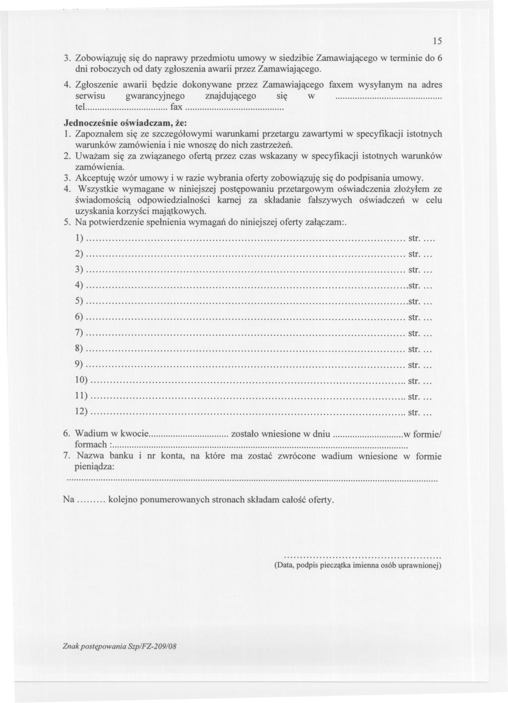 3. Zobowiazuje sie do naprawy przedmiotu umowy w siedzibie Zamawiajacego w terminie do 6 dni roboczych od daty zgloszenia awarii przez Zamawiajacego. 4.