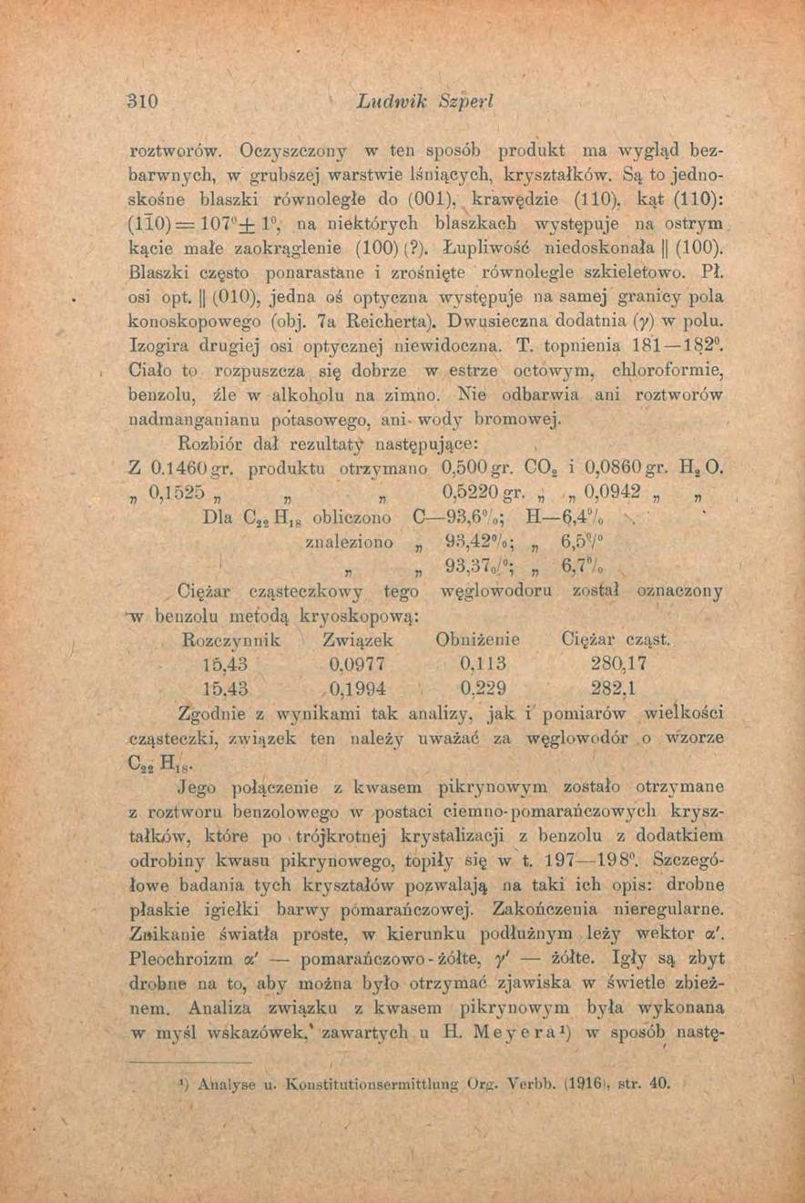 310 Ludwik Szperl roztworów. Oczyszczony w ten sposób produkt ma wygląd bezbarwnych, w grubszej warstwie lśniących, kryształków. Są to jednoskośne blaszki równoległe do (001), krawędzie (110).