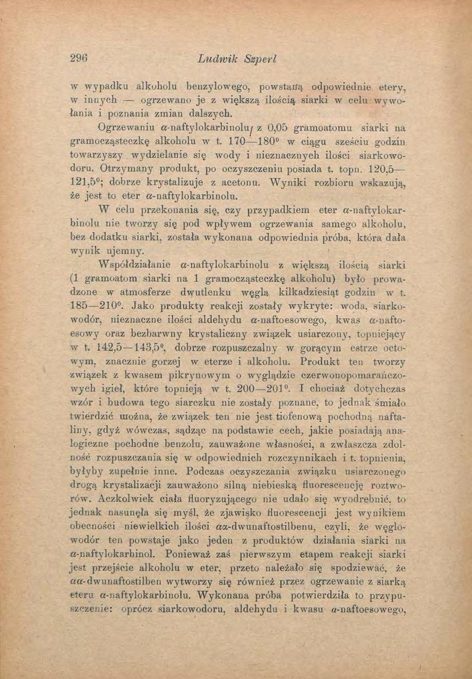 296 Ludwik Szperl w wypadku alkoholu benzylowego, powstatfą odpowiednie etery, w innych ogrzewano je z większą ilością siarki w celu wywołania i poznania zmian dalszych.