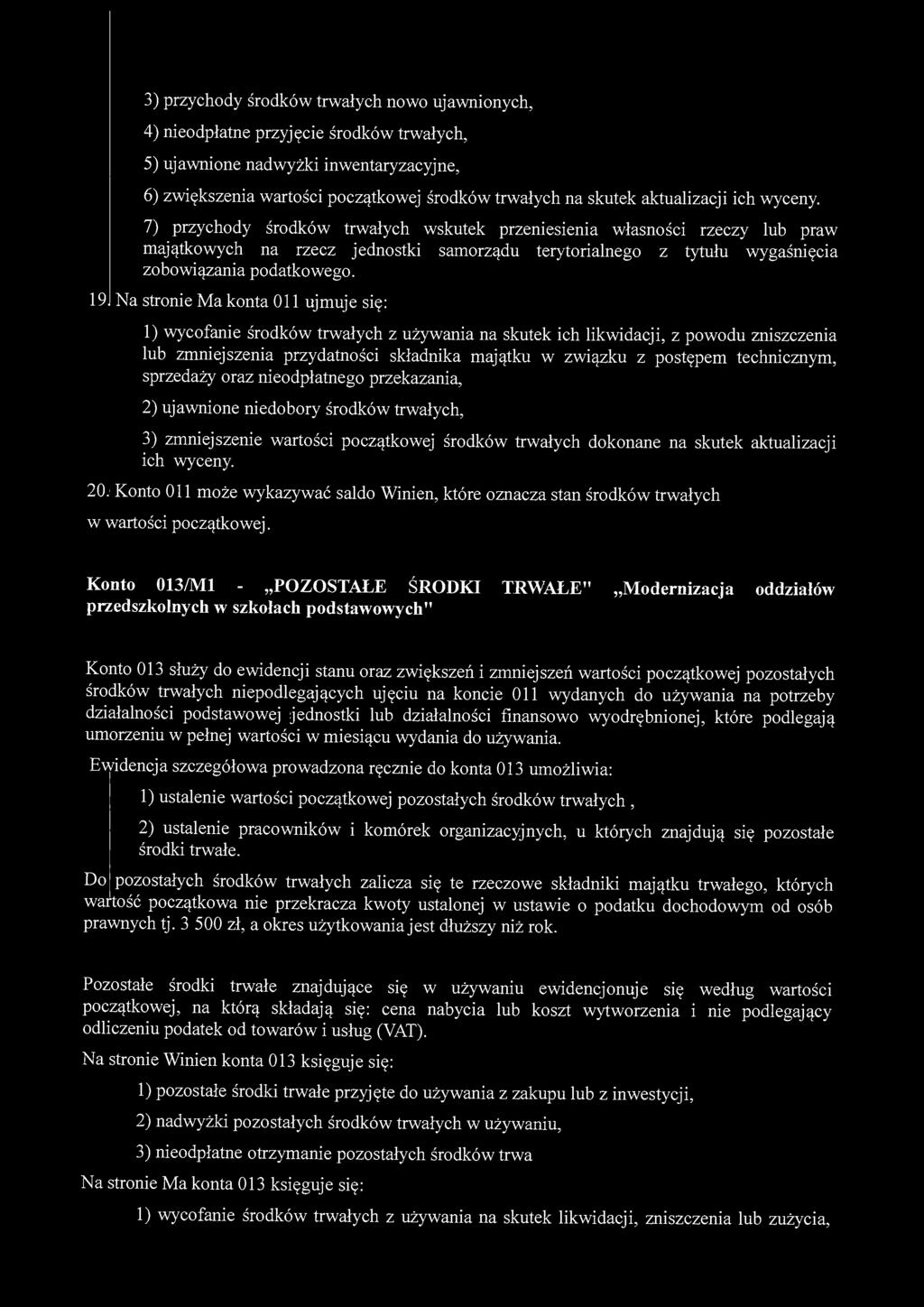 3) przychody środków trwałych nowo ujawnionych, 4) nieodpłatne przyjęcie środków trwałych, 5) ujawnione nadwyżki inwentaryzacyjne, 6) zwiększenia wartości początkowej środków trwałych na skutek