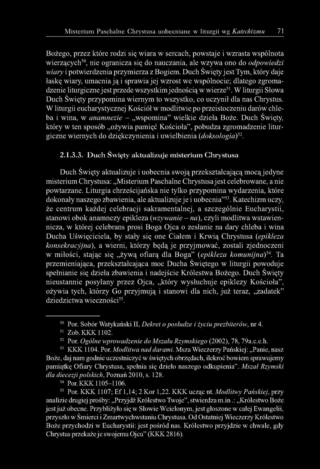 Duch Święty jest Tym, który daje łaskę wiary, umacnia ją i sprawia jej wzrost we wspólnocie; dlatego zgromadzenie liturgiczne jest przede wszystkim jednością w wierze51.