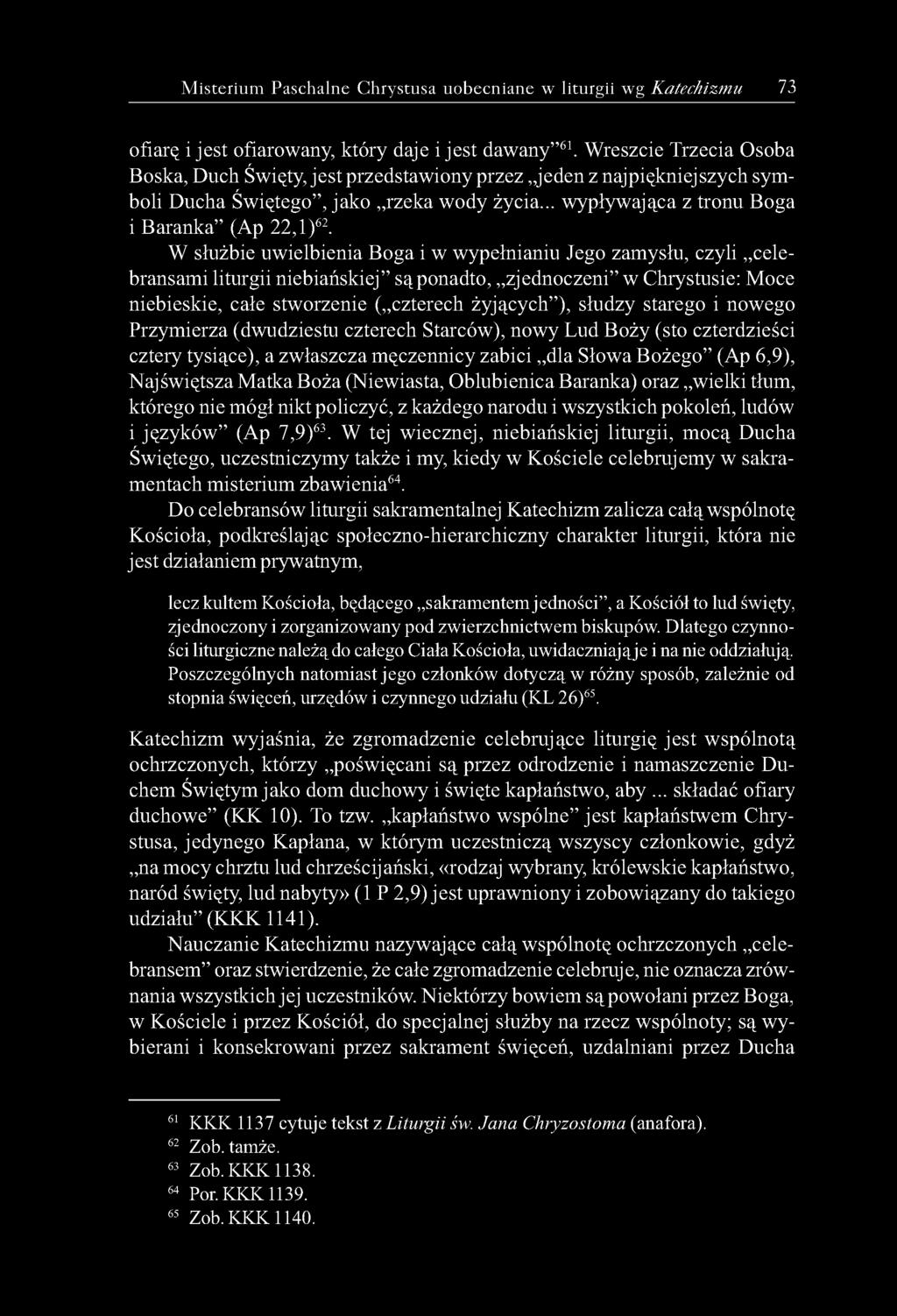 W służbie uwielbienia Boga i w wypełnianiu Jego zamysłu, czyli celebransami liturgii niebiańskiej są ponadto, zjednoczeni w Chrystusie: Moce niebieskie, całe stworzenie ( czterech żyjących ), słudzy