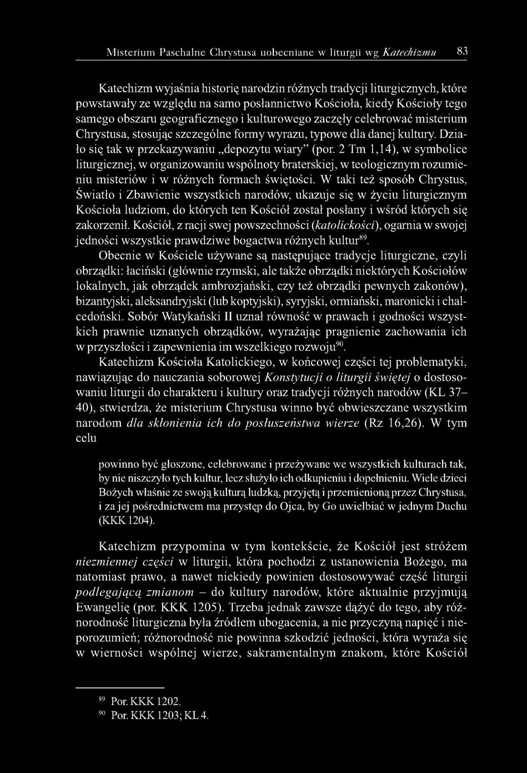 Działo się tak w przekazywaniu depozytu wiary (por. 2 Tm 1,14), w symbolice liturgicznej, w organizowaniu wspólnoty braterskiej, w teologicznym rozumieniu misteriów i w różnych formach świętości.
