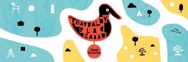 TEATRALNY PLAC ZABAW JANA DORMANA Teatr powinien być instrumentem, który rozwija dziecięcą wyobraźnię pisał Jan Dorman.