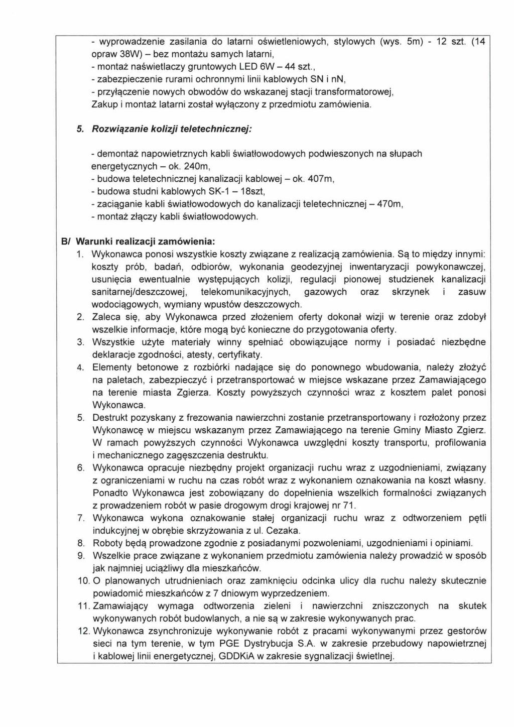 - wyprowadzenie zasilania do latarni oświetleniowych, stylowych (wys. 5m) - 12 szt. (14 opraw 38W) - bez montażu samych latarni, - montaż naświetlaczy gruntowych LED 6W - 44 szt.