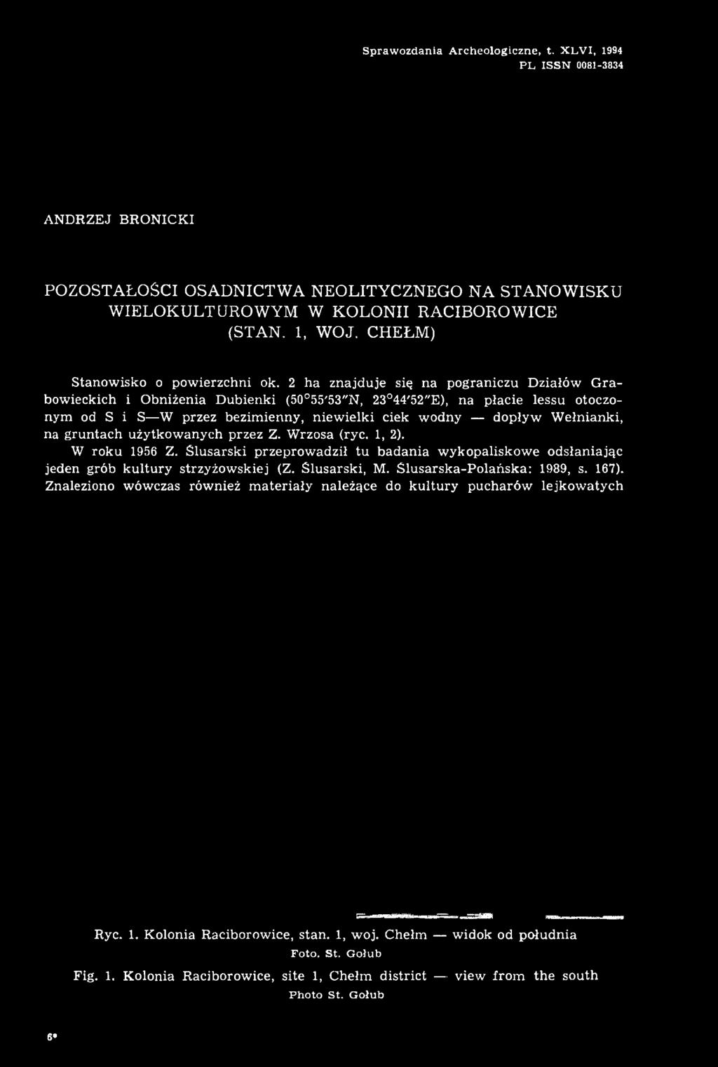bezimienny, niewielki ciek wodny dopływ Wełnianki, na gruntach użytkowanych przez Z. Wrzosa (ryc. 1, 2). W roku 1956 Z.