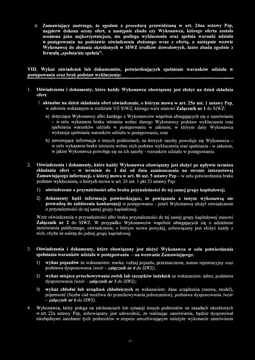 postępowaniu na podstawie oświadczenia złożonego wraz z ofertą, a następnie wezwie Wykonawcę do złożenia określonych w SIWZ środków dowodowych, które zbada zgodnie z formułą spełnia/nie spełnia. VIII.