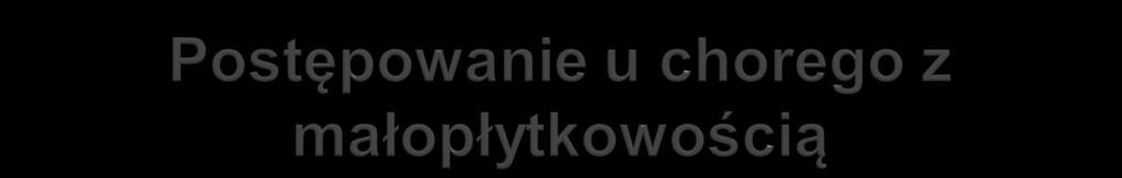 Biorąc pod uwagę izolowaną małopłytkowość bez zaburzeń układu czerwono i białokrwinkowego, prawidłowe parametry układu krzepnięcia, prawidłowe wyniki badań