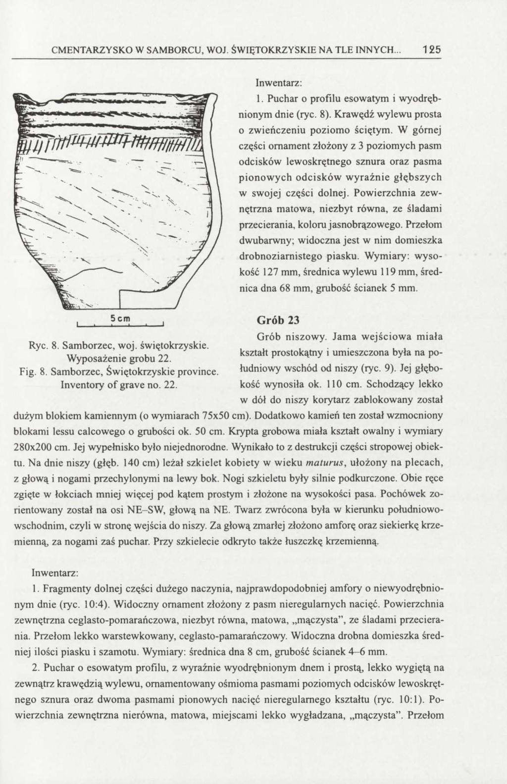 CMENTARZYSKO W SAMBORCU, WOJ. ŚWIĘTOKRZYSKIE NA TLE INNYCH... 125 Inwentarz: 1. Puchar o profilu esowatym i wyodrębnionym dnie (ryc. 8). Krawędź wylewu prosta o zwieńczeniu poziomo ściętym.