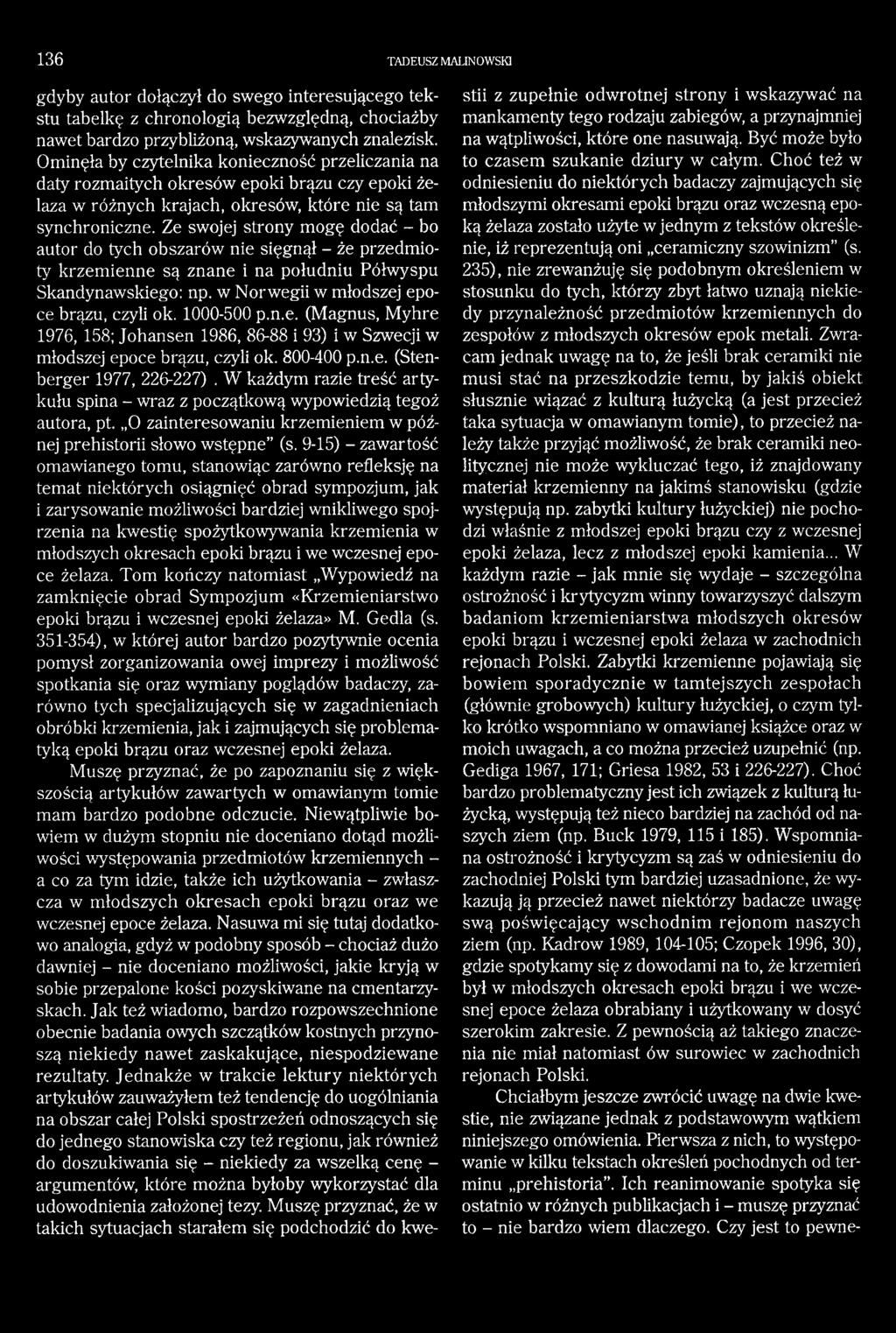 Ze swojej strony mogę dodać - bo autor do tych obszarów nie sięgnął - że przedmioty krzemienne są znane i na południu Półwyspu Skandynawskiego: np. w Norwegii w młodszej epoce brązu, czyli ok.