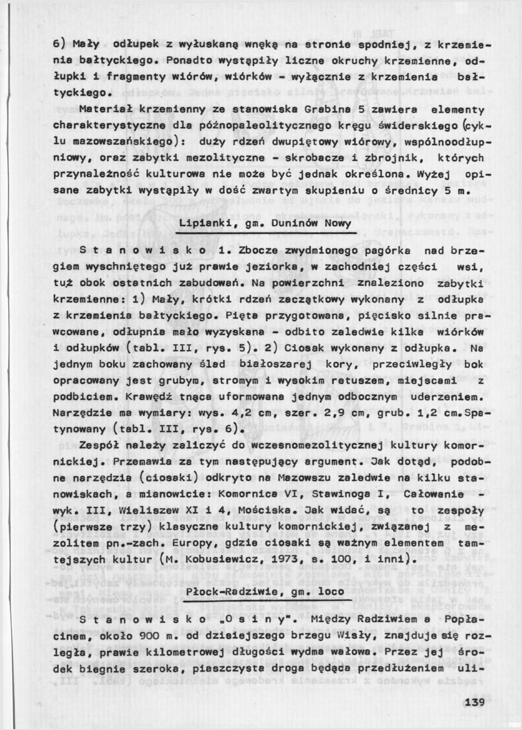 6) Mały odłupek z wyłuskaną wnękę na stronie spodniej, z krzemie nia bałtyckiego. Ponadto wystąpiły liczne okruchy krzemienne, odłupki i fragmenty wiórów, wiórków - wyłącznie z krzemienia bałtyckiego.