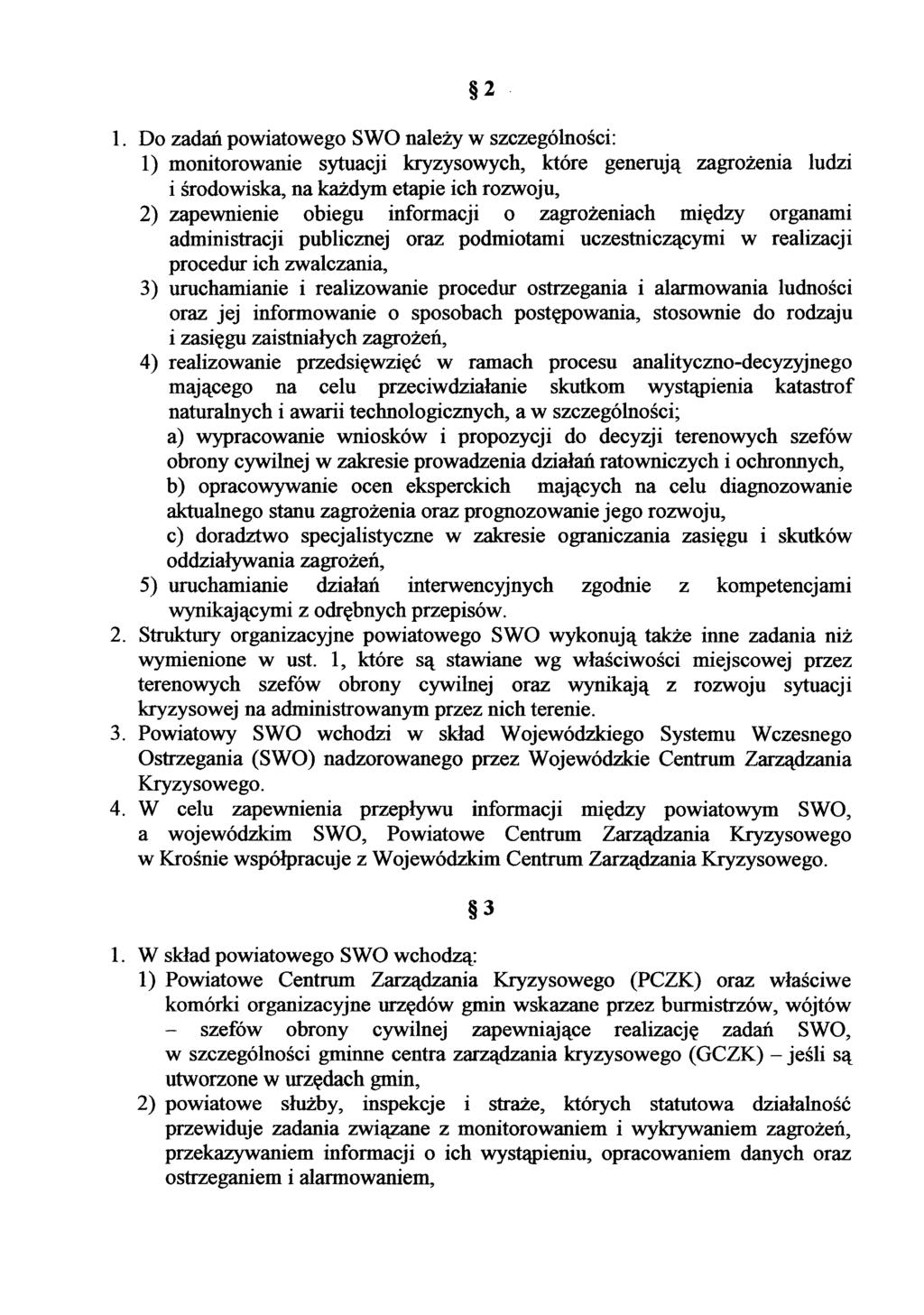 2 1. Do zadań powiatowego SWO należy w szczególności: 1) monitorowanie sytuacji kryzysowych, które generują zagrożenia ludzi i środowiska, na każdym etapie ich rozwoju, 2) zapewnienie obiegu