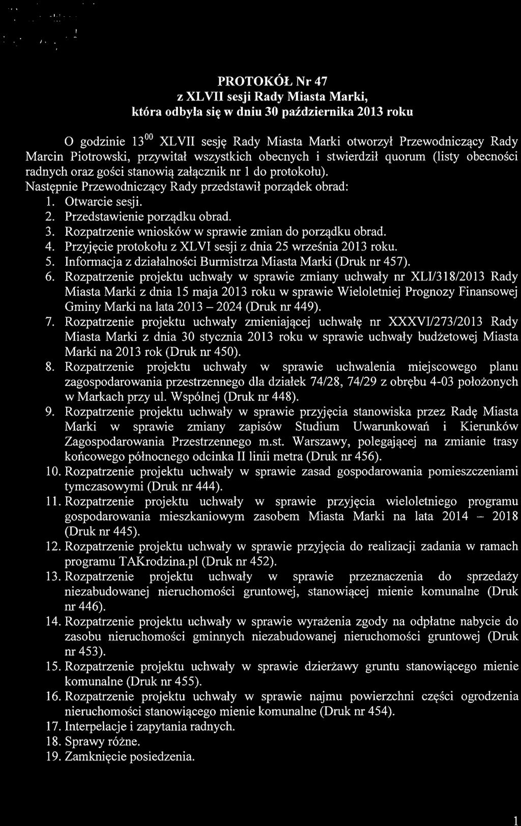 Piotrowski, przywital wszystkich obecnych i stwierdzil quorum (listy obecnosci radnych oraz gosci stanowia zalacznik nr 1 do protokolu). Nastepnie Przewodniczacy Rady przedstawil porzadek obrad: 1.