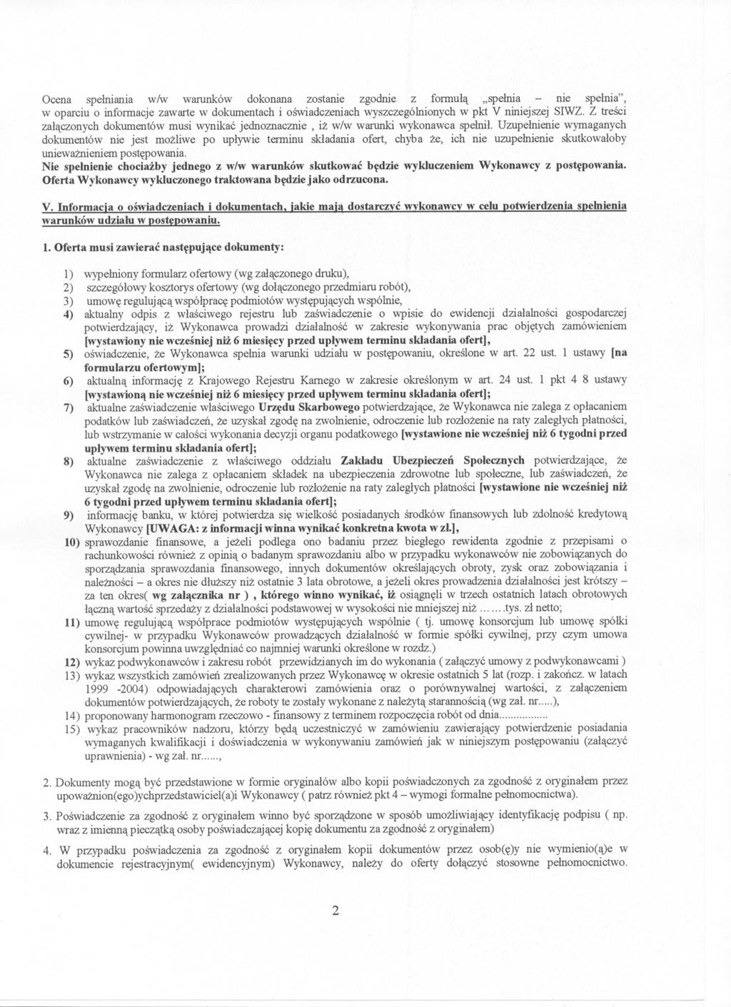 Ocena spelniania w/w warunków dokonana zostanie zgodnie z formula "spelnia - nie spelnia", w oparciu o informacje zawarte w dokumentach i oswiadczeniach wyszczególnionych w pkt V niniejszej SIWZ.