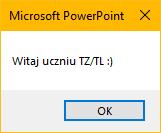 Dla przykładu wpisując dany kod: Sub start() MsgBox Witaj uczniu TŻ/TL :) End Sub Po uruchomieniu makra wyświetla się okno(ryc.4): Ryc.