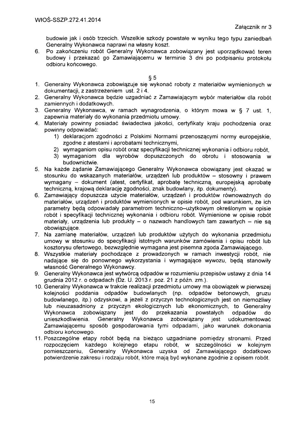WIO^-SSZP.272.41.2014 Zata.cznik nr 3 budowie jak i osob trzecich. Wszelkie szkody powstate w wyniku tego typu zaniedbah Generalny Wykonawca naprawi na wlasny koszt. 6.