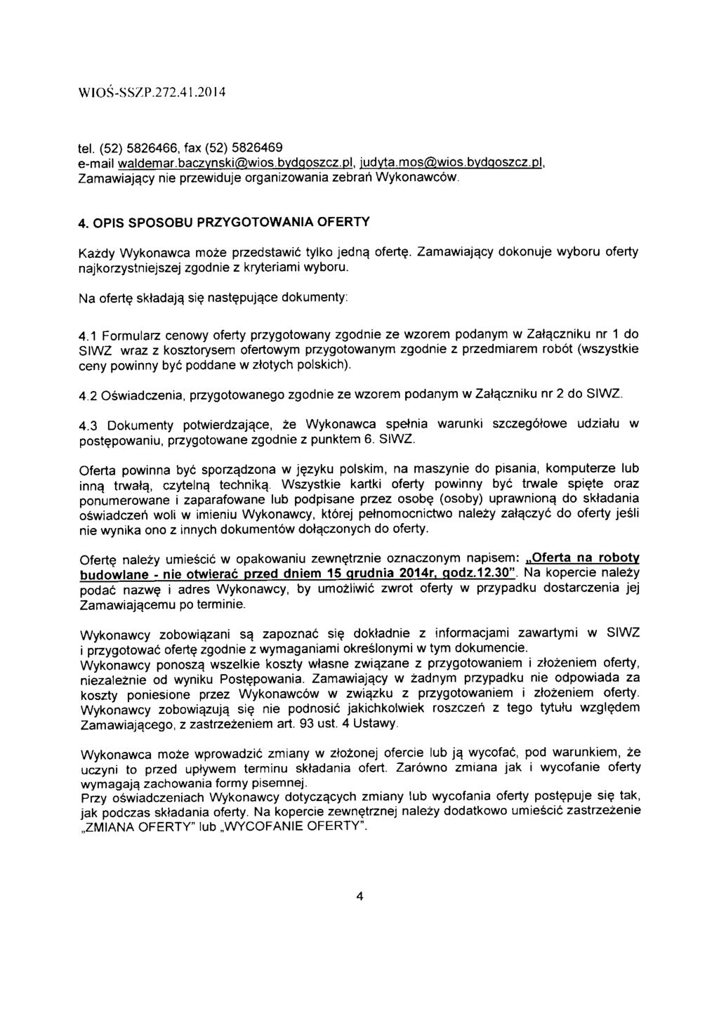 WIOS-SS7P.272.41.20I4 tel. (52) 5826466, fax (52) 5826469 e-mail waldemar.baczynskifajwios.bydqoszcz.pl. judyta.mos(5)wios.bvdgoszcz.pl. Zamawiaj^cy nie przewiduje organizowania zebrah Wykonawcow. 4.