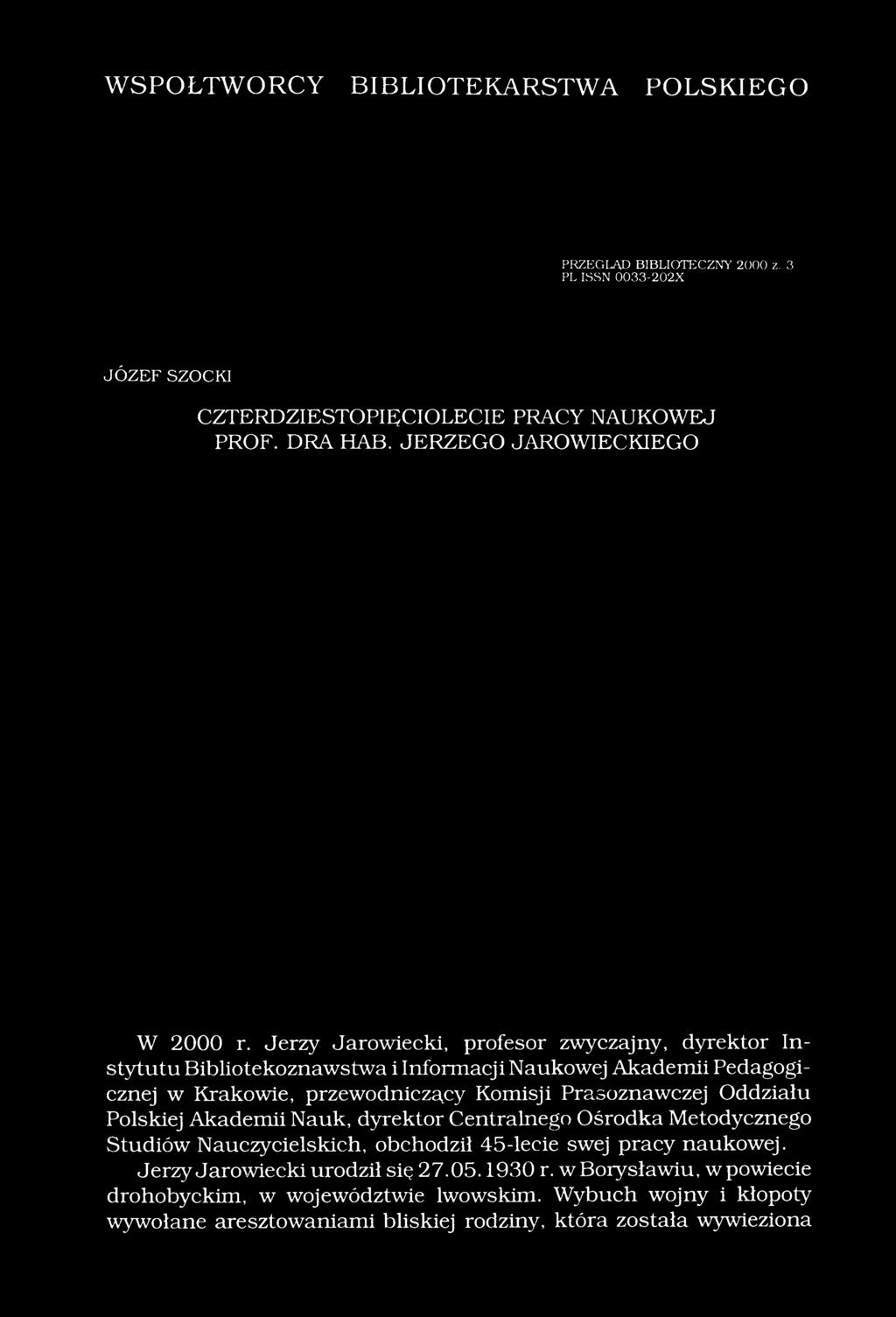 WSPÓŁTWÓRCY BIBLIOTEKARSTWA POLSKIEGO PRZEGLĄD BIBLIOTECZNY 2000 z. 3 PL ISSN 0033-202X JÓZEF SZOCKI CZTERDZIESTOPIĘCIOLECIE PRACY NAUKOWEJ PROF. DRA HAB.