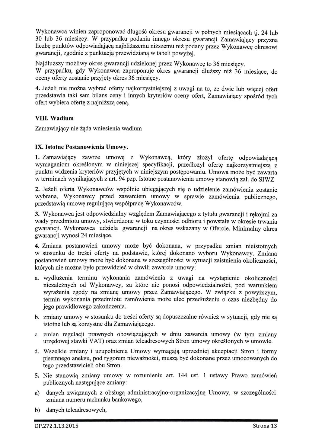 Wykonawca winien zaproponowac diugosc okresu gwarancji w pelnych miesi^cach tj. 24 lub 30 lub 36 miesi?cy.