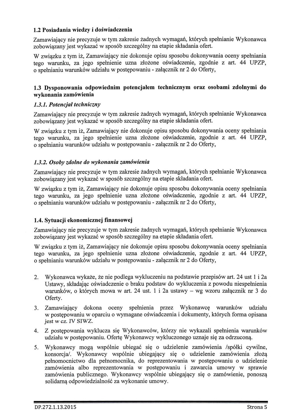 1.2 Posiadania wiedzy i doswiadczenia Zamawiajacy nie precyzuje w tym zakresie zadnych wymagan, ktorych spelnianie Wykonawca zobowiazany jest wykazac w sposob szczegolny na etapie skladania ofert.