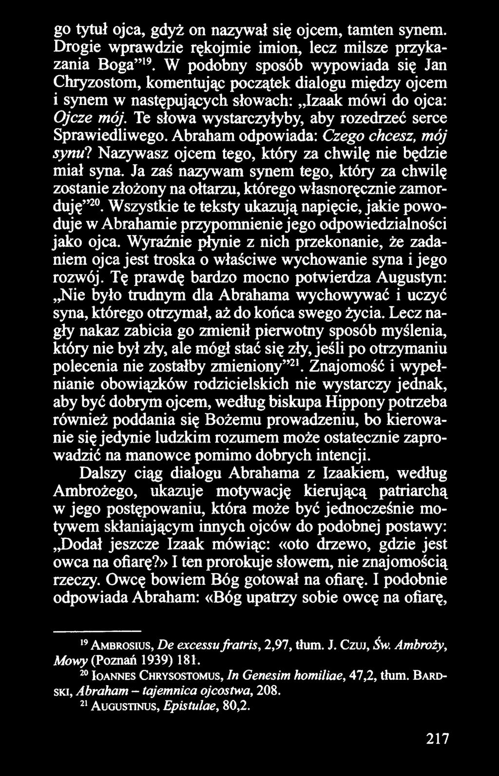 do ojca: Ojcze mój. Te słowa wystarczyłyby, aby rozedrzeć serce Sprawiedliwego. Abraham odpowiada: Czego chcesz, mój synu? Nazywasz ojcem tego, który za chwilę nie będzie miał syna.