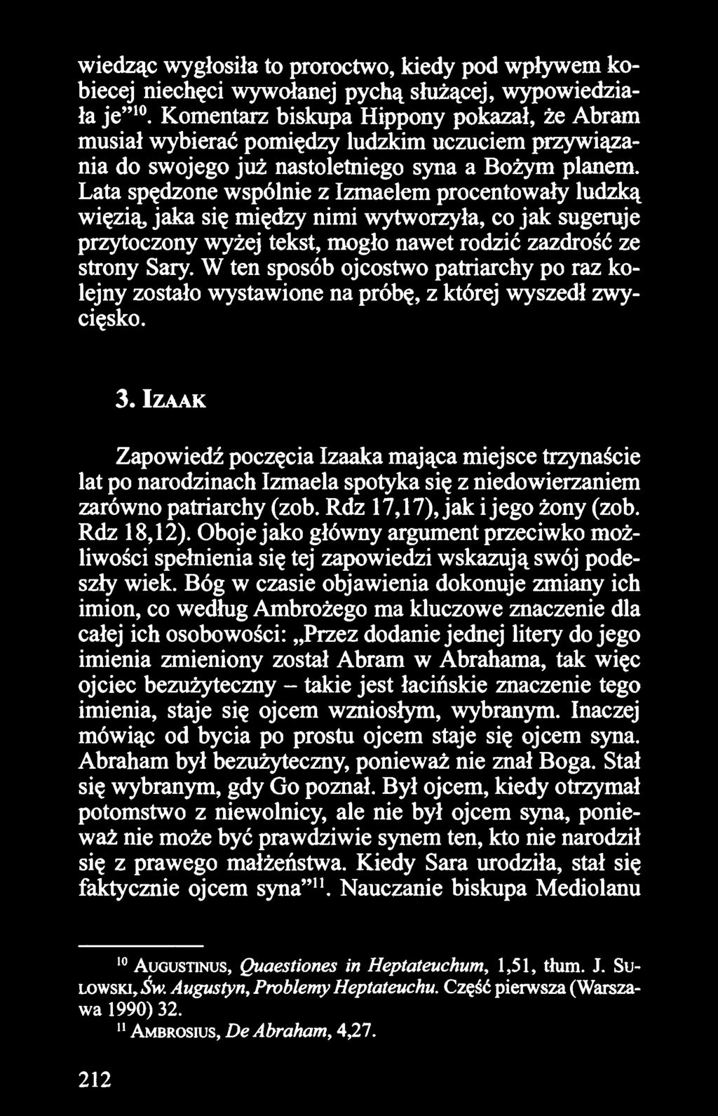 Lata spędzone wspólnie z Izmaelem procentowały ludzką więzią, jaka się między nimi wytworzyła, co jak sugeruje przytoczony wyżej tekst, mogło nawet rodzić zazdrość ze strony Sary.