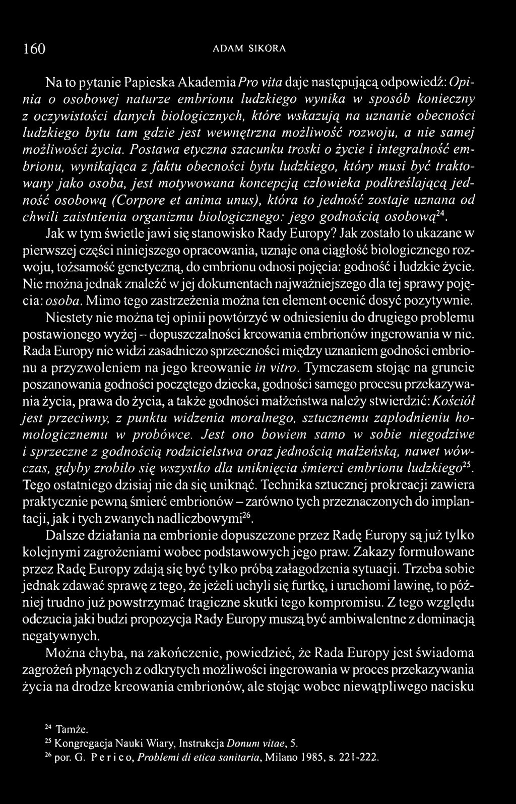 Postawa etyczna szacunku troski o życie i integralność embrionu, wynikająca z faktu obecności bytu ludzkiego, który musi być traktowany jako osoba, je st motywowana koncepcją człowieka podkreślającą