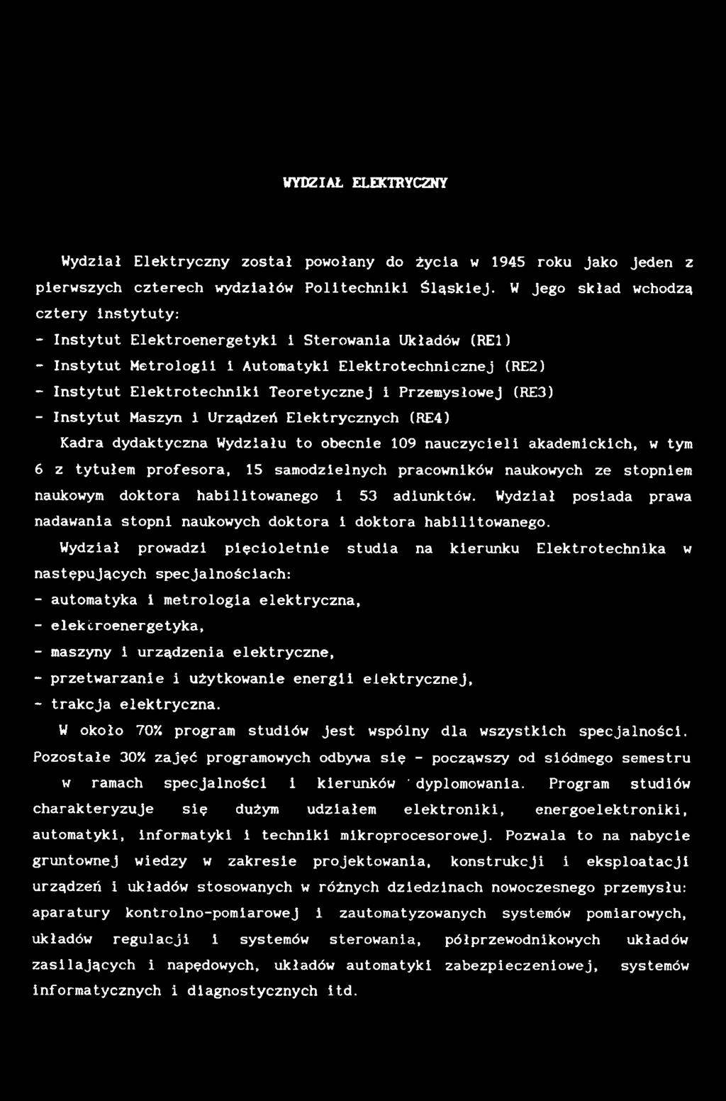 Wydział prowadzi pięcioletnie studia na kierunku Elektrotechnika w następujących specjalnościach: - automatyka i metrologia elektryczna, - elektroenergetyka, - maszyny i urządzenia elektryczne, -