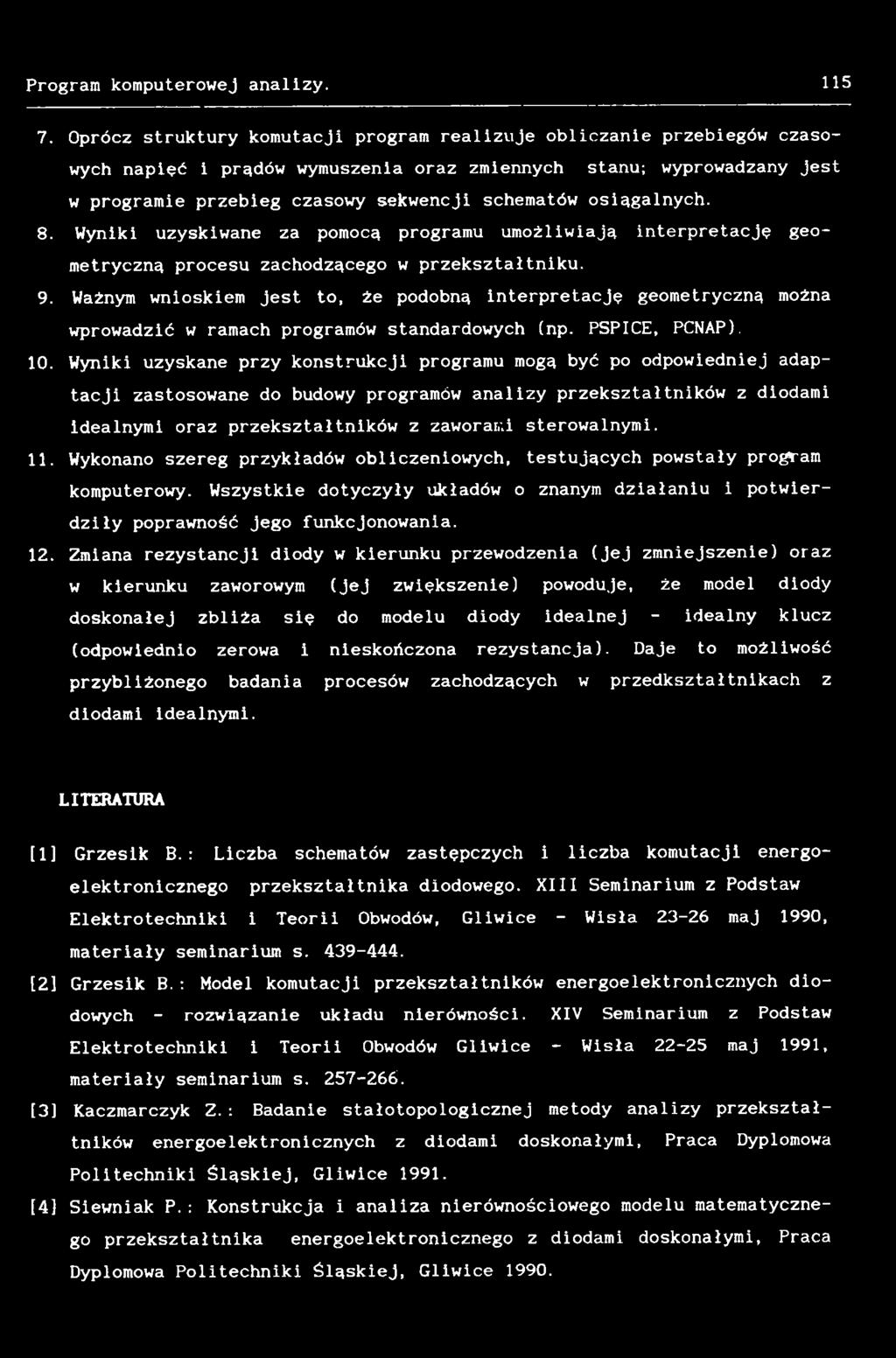Wyniki uzyskane przy konstrukcji programu mogą być po odpowiedniej adaptacji zastosowane do budowy programów analizy przekształtników z diodami idealnymi oraz przekształtników z zaworami sterowalnymi.