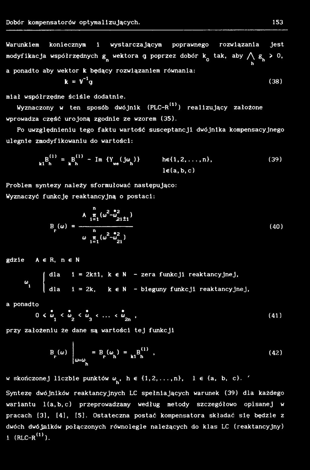 ..,n), (39) le(a,b,c) Problem syntezy należy sformułować następująco: Wyznaczyć funkcję reaktancyjną o postaci: n», 2»2, A n (u -w. ) l= t -21±1 B (id) = --------------- (40) r n f2 *2.