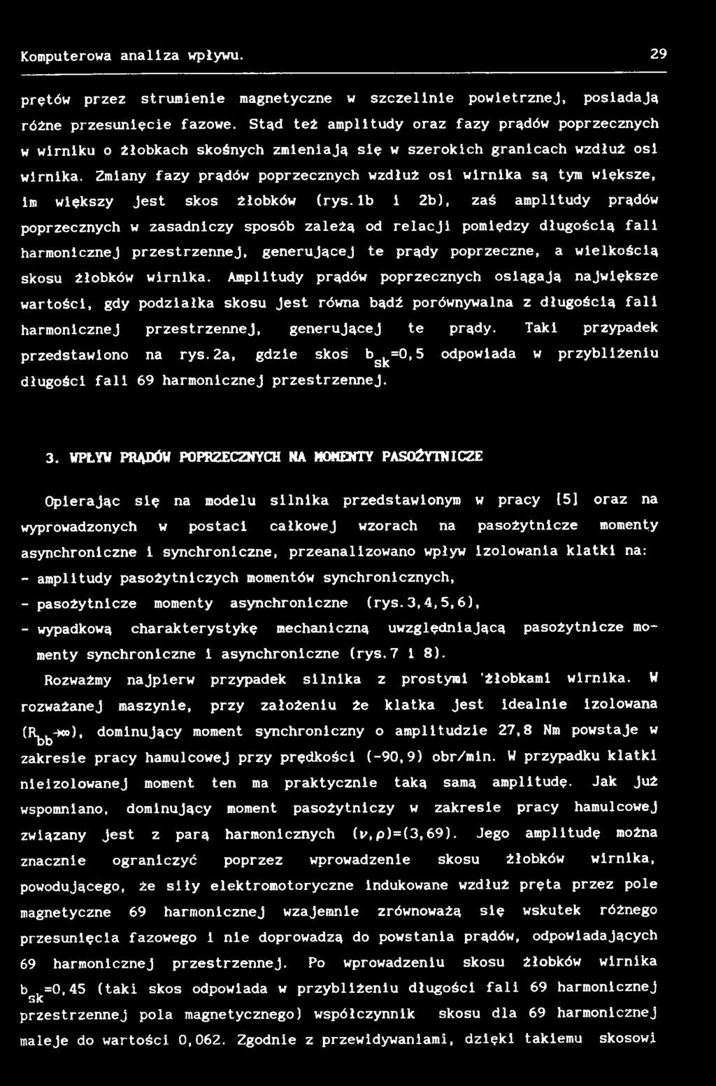 wirnika. Amplitudy prądów poprzecznych osiągają największe wartości, gdy podziałka skosu jest równa bądź porównywalna z długością fali harmonicznej przestrzennej, generującej te prądy.