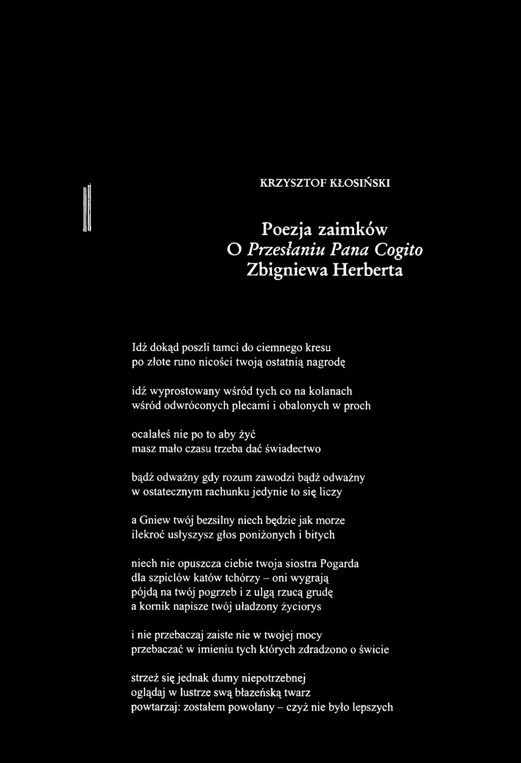 Poezja zaimków O Przesłaniu Pana Cogito Zbigniewa Herberta Idź dokąd poszli tamci do ciemnego kresu po złote runo nicości twoją ostatnią nagrodę idź wyprostowany wśród tych co na kolanach wśród