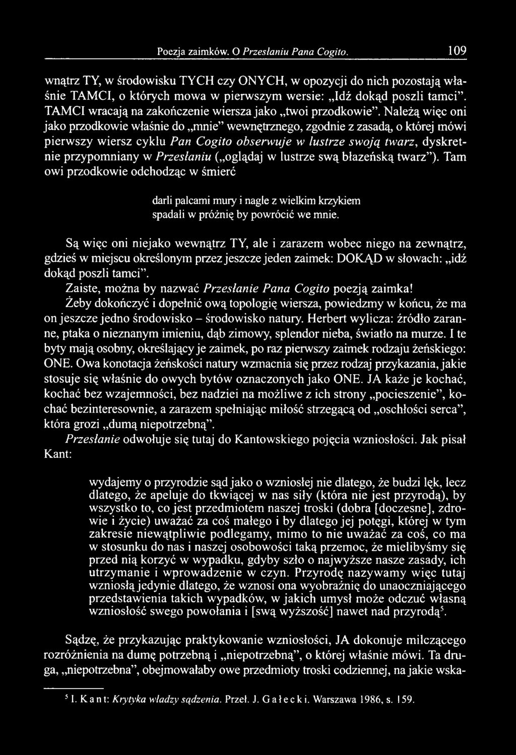 Należą więc oni jako przodkowie właśnie do mnie wewnętrznego, zgodnie z zasadą, o której mówi pierwszy wiersz cyklu Pan Cogito obserwuje w lustrze swoją twarz, dyskretnie przypomniany w Przesłaniu (
