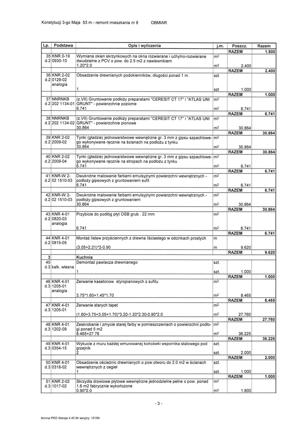 OBMiAR Lp. Podstawa Opis i wyliczenia j.. Poszcz. Raze RAZEM.800 35 KNR 0-9 d.2 0930-0 Wyiana okien skrzynkowych na okna rozwierane i uchyino-rozwierane dwudzielne z PCV o pow. do 2.5 z nawiewnikie.