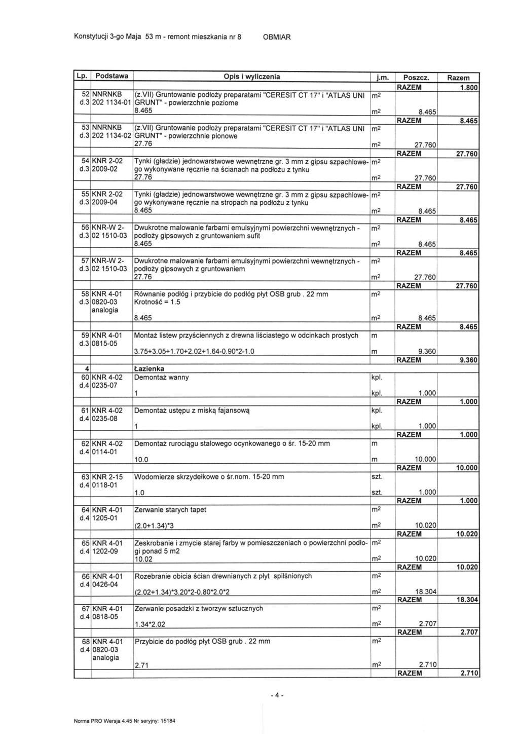 Lp. Podstawa Opis wyliczenia J.. Poszcz. Raze 52 NNRNKB RAZEM.800 (z.vii) Gruntowanie podłoży preparatai "CERESIT CT 7" i "ATLAS UNI d.3 202 34-0 GRUNT" - powierzchnie pozioe 53 NNRNKB (z.