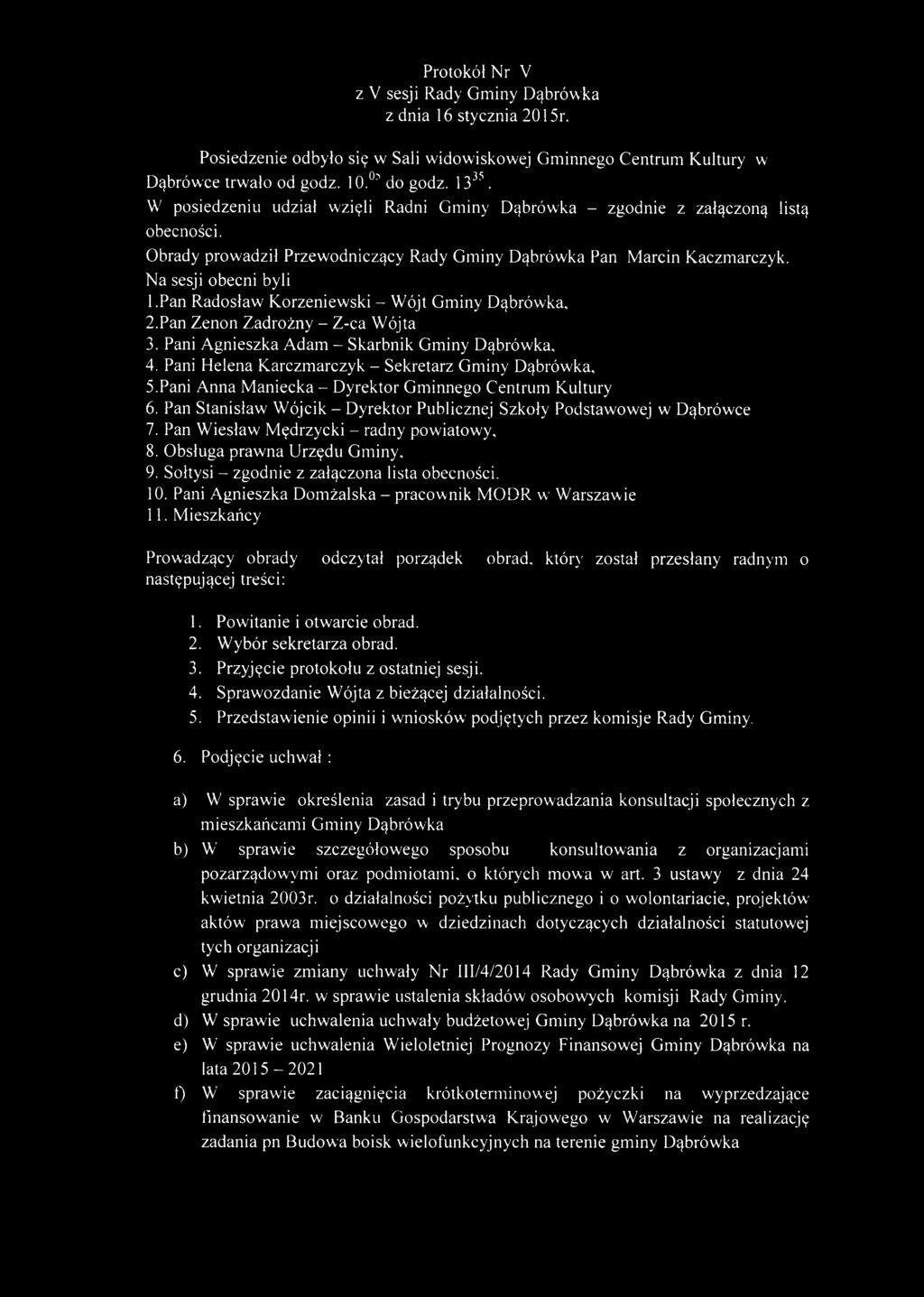 Pan Radosław Korzeniewski - Wójt Gminy Dąbrówka, 2.Pan Zenon Zadrożny - Z-ca Wójta 3. Pani Agnieszka Adam - Skarbnik Gminy Dąbrówka, 4. Pani Helena Karczmarczyk - Sekretarz Gminy Dąbrówka, 5.