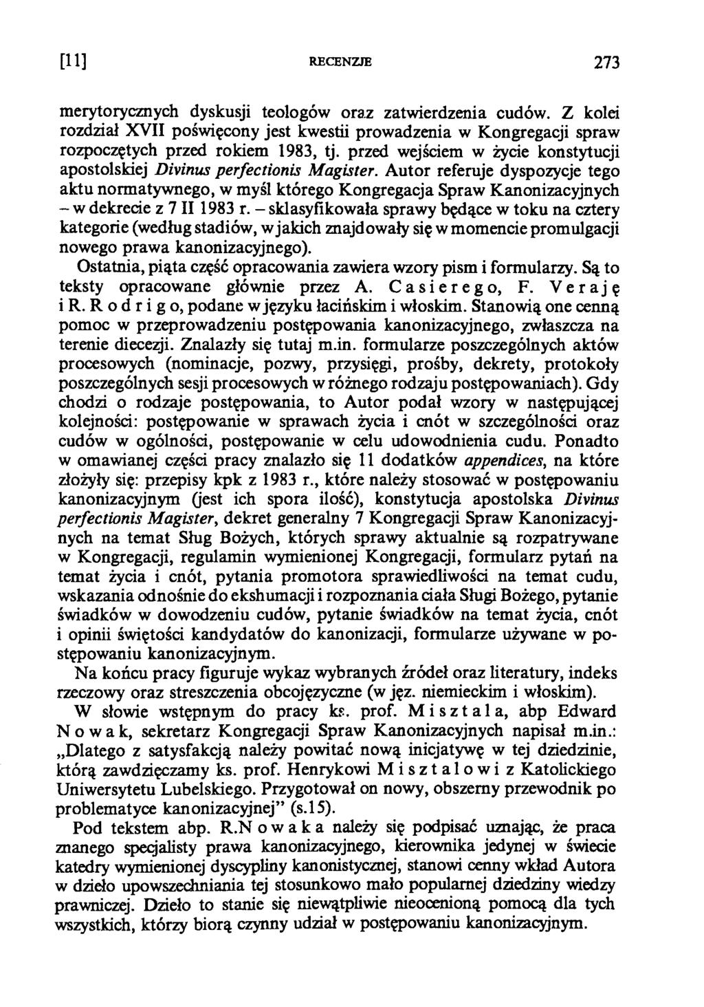 [Π] RECENZJE 273 merytorycznych dyskusji teologów oraz zatwierdzenia cudów. Z kolei rozdział XVII poświęcony jest kwestii prowadzenia w Kongregacji spraw rozpoczętych przed rokiem 1983, tj.