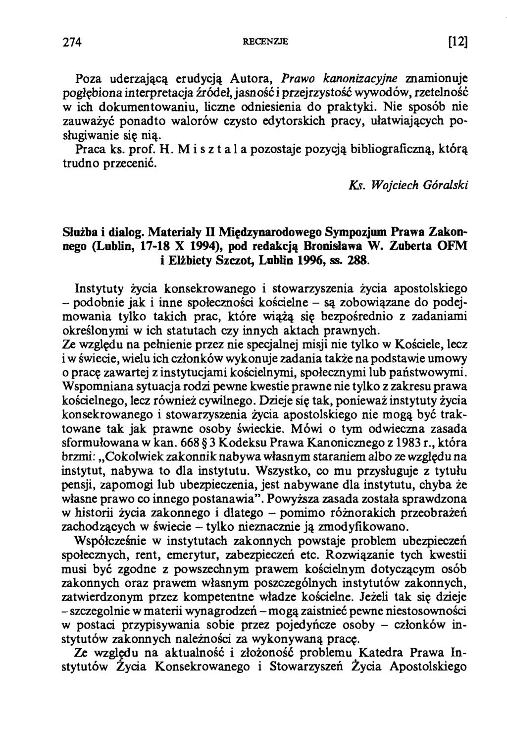 274 RECENZJE [12] Poza uderzającą erudycją Autora, Prawo kanonizacyjne znamionuje pogłębiona interpretacja źródeł, jasność i przejrzystość wywodów, rzetelność w ich dokumentowaniu, liczne odniesienia