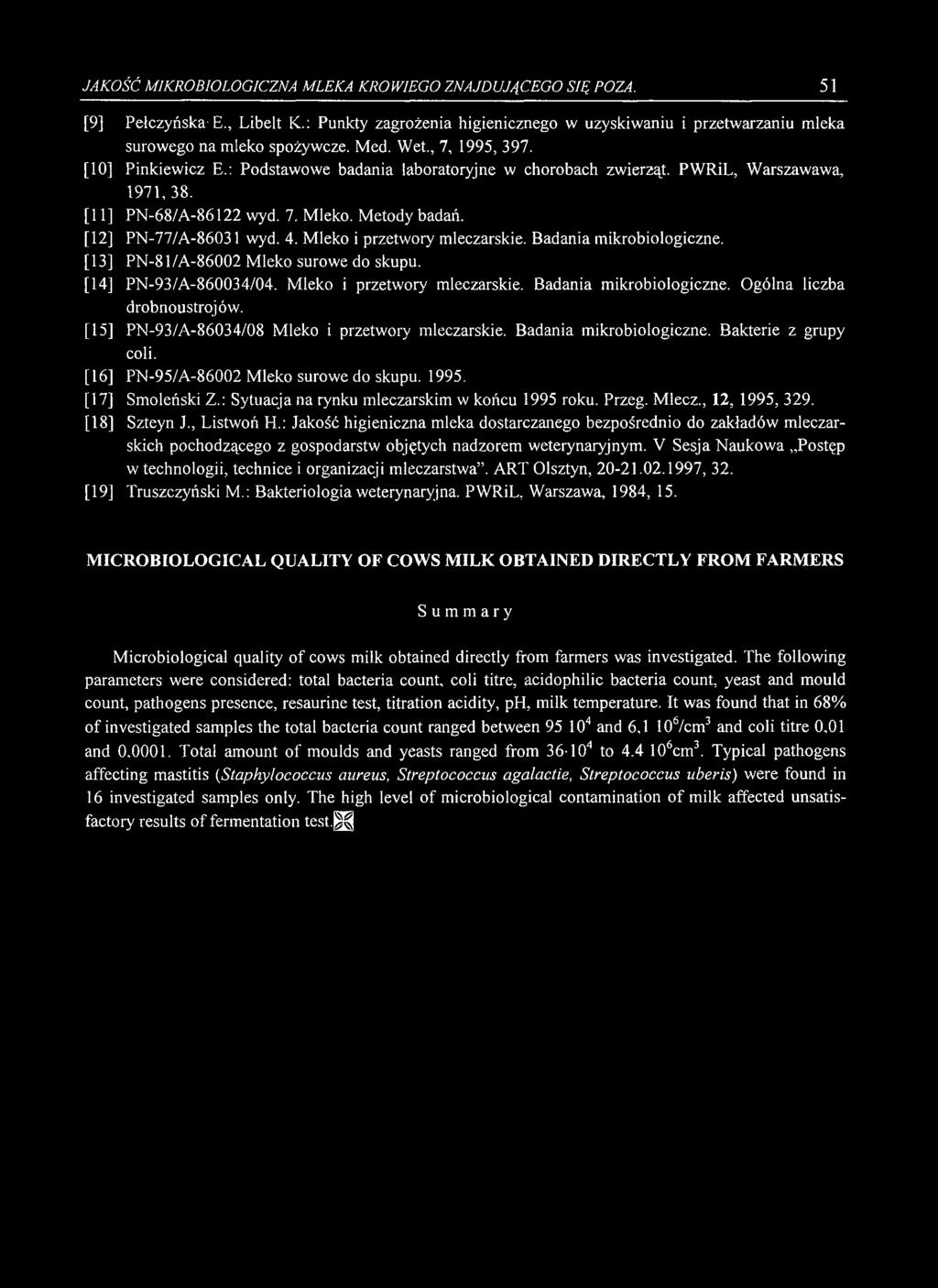 JAKOŚĆ MIKROBIOLOGICZNA MLEKA KROWIEGO ZNAJDUJĄCEGO SIĘ POZA. 51 [9] Pełczyńska-E., Libelt K.: Punkty zagrożenia higienicznego w uzyskiwaniu i przetwarzaniu mleka surowego na mleko spożywcze. Med.