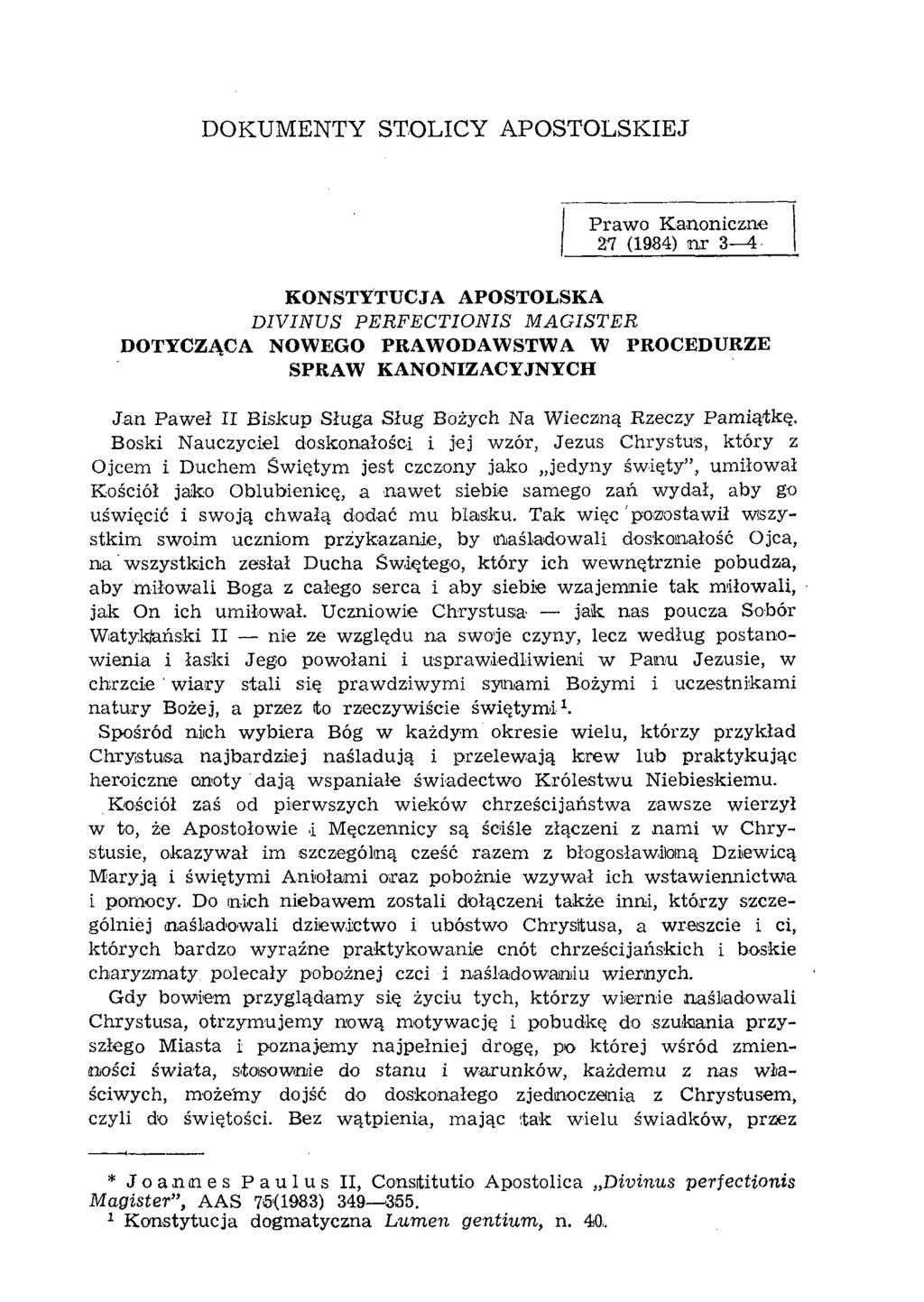 DOKUMENTY STOLICY APOSTOLSKIEJ Prawo Kanoniczne 27 (1984) nr 3 4- KONSTYTUCJA APOSTOLSKA DIVINVS PERFECTIONIS MAGISTER DOTYCZĄCA NOWEGO PRAWODAWSTWA W PROCEDURZE SPRAW KANONIZACYJNYCH Jan Paweł II